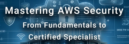 Mastering AWS Security: From Fundamentals to Certified Specialist(May 24)