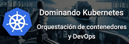 Dominando Kubernetes: Orquestación de Contenedores y DevOps (Jul 24)